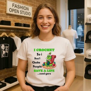 I Crochet So I Don’t Choke People Save A Life Send Yarn Grinch Christmas T-Shirt