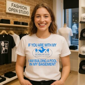 If You Are With My I Am Building A Pool In My Basement Homeowners Association T-Shirt