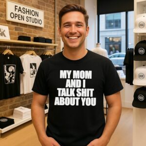 My Mom And I Talk Shit About You T-Shirt