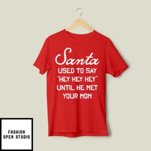 Santa Used To Say Hey Hey Hey Until He Met Your Mom T-Shirt