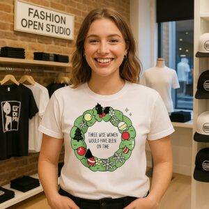 Three Wise Women Would Have Been On Time Christmas T-Shirt