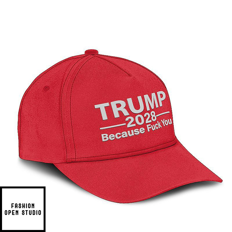 Trump 2028 Because Fuck You Hat