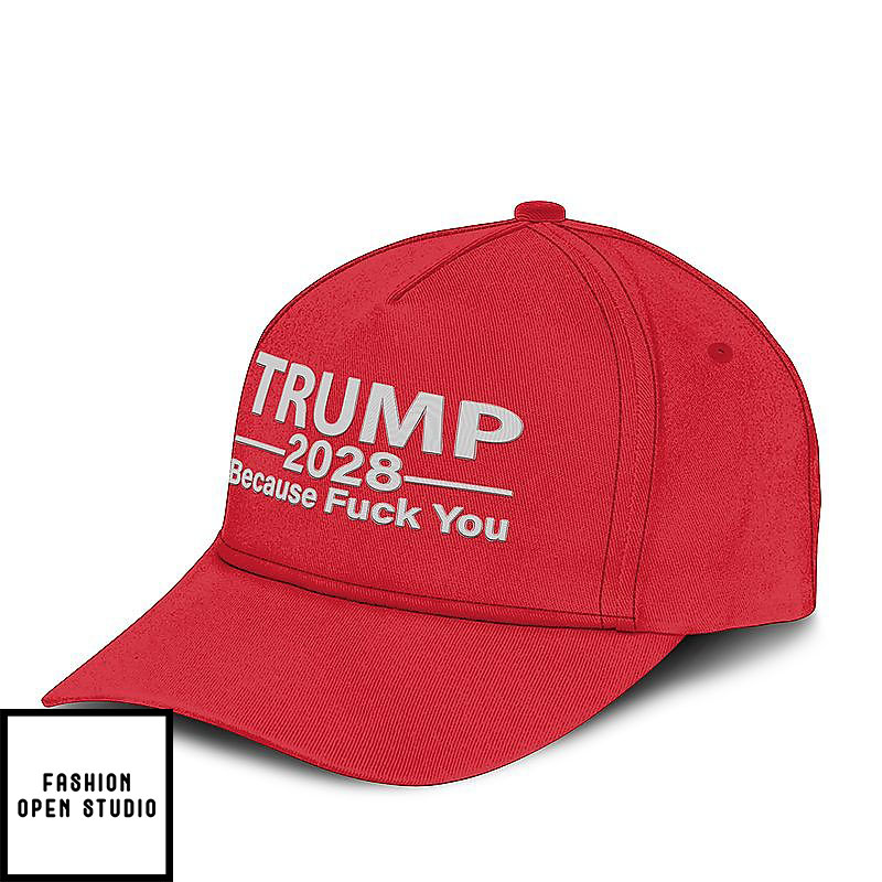 Trump 2028 Because Fuck You Hat