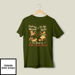 From The Windows To The Walls I’m About To Deck These Halls Tee Shirt