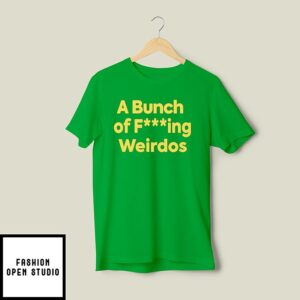 A Bunch Of Fucking Weirdos T-Shirt