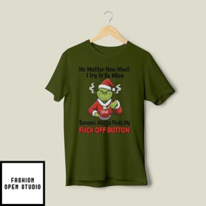 Grinch No Matter How Much I Try To Be Nice Someone Always Finds My Fuck Off Button T-Shirt