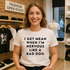 I Get Mean When I’m Nervous Like A Bad Dog T-Shirt