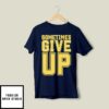 John Cena Sometimes Give Up T-Shirt