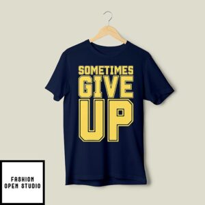 John Cena Sometimes Give Up T-Shirt