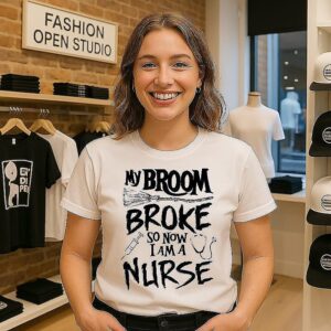 My Broom Broke So Now I Am A Nurse T-Shirt