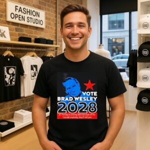 Nice Vote Brad Wesley 2028 Jc Penney Is Coming Here Because Of Me You Ask Anybody T-Shirt