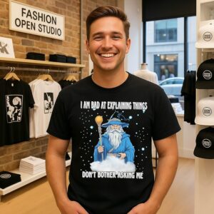 Wizard I Am Bad At Explaining Things Don’t Bother Asking Me T-Shirt