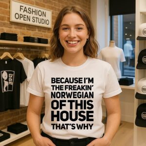 Because I’m The Freaking’ Norwegian Of This House That’s Why T-Shirt