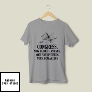 Congress Now More Than Ever Our Nation Needs Your Cowardice T-Shirt