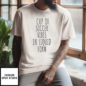 Cup Of Soccer Vibes In Liquid Form T-Shirt