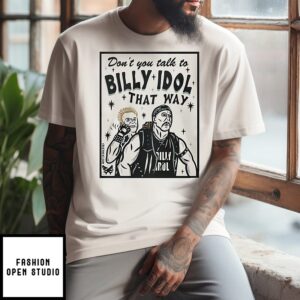 Don’t You Talk To Billy Idol That Way T-Shirt