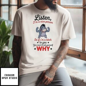 Eeyore Listen I’m A Nice Person So If I’m A Btch To You And You Need To Ask Yourself Why T-Shirt