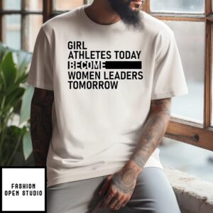 Girl Athletes Today Become Women Leaders Tomorrow T-Shirt