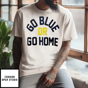 Go Blue Or Go Home T-Shirt