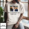 Hi I’m David Stearns And I Check In On T-Shirt