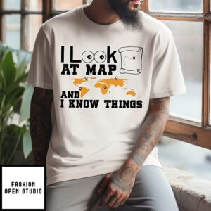 I Look At Maps And I Know Things World Map And Treasure Meme T-Shirt