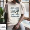 Just A Girl Who Loves Geography Globes And Ancient Maps Meme T-Shirt
