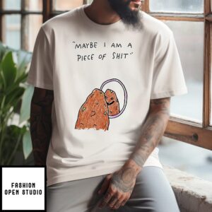 Maybe I Am A Piece Of Shit Paint T-Shirt