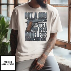 Not A Gun It’s A High Speed Wireless Communication Device T-Shirt