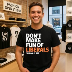 Official Don’t Make Fun Of Liberals Without Me T-Shirt