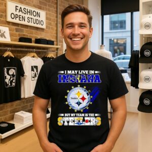 Pittsburgh Steelers I May Live In Indiana But My Team Is The Steelers T-Shirt
