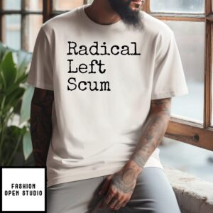 Radical Left Scum Apparently Political Sarcastic Quote T-Shirt