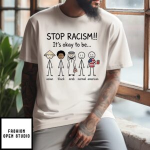 Stop Racism It’s Okay To Be Asian Black Arab Normal And American T-Shirt