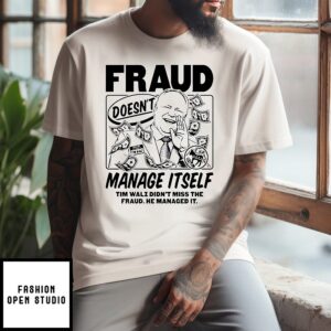 Tim Walz Fraud Doesn’t Manage Itself T-Shirt