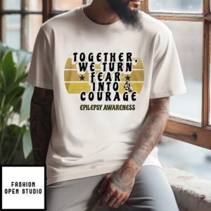 Together We Turn Fear Into Courage Epilepsy Awareness T-Shirt