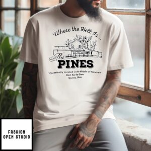 Where The Hell Is The Pines Conveniently Located In The Middle Of Nowhere T-Shirt