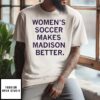 Women’s Soccer Makes Madison Better T-Shirt