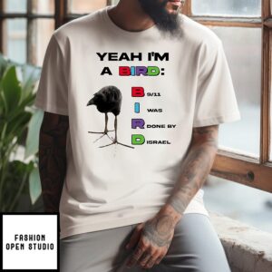 Yeah I’m A Bird B 9.11 I Was R Done By D Israrl T-Shirt