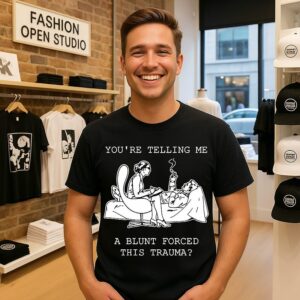 You’re Telling Me A Blunt Forced This Trauma Meme T-Shirt