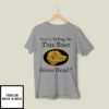 You’re Telling Me This Boar Gives Head T-Shirt