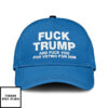 Fuck Trump And Fuck You For Voting For Him Hat