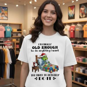 Grinch I’m Finally Old Enough To Do Anything I Want Too Tired To Actually Do It T-Shirt