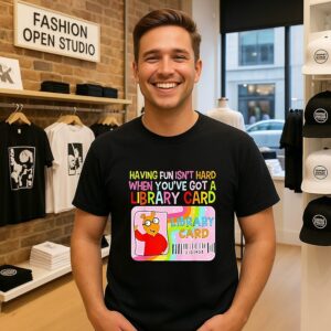 Having Fun Isn’t Hard When You’ve Got A Library Card T-Shirt