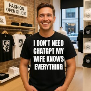 I Don’t Need Chatgpt My Wife Knows Everything Meme T-Shirt