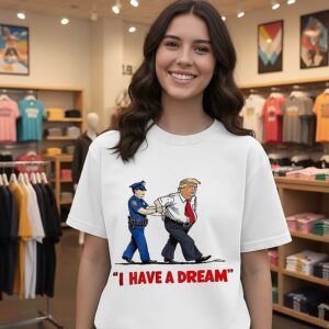 I Have A Dream Trump Arrest 2026 T-Shirt