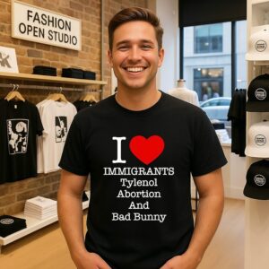 I Love Immigrants Tylenol Abortion Bad Bunny T-Shirt