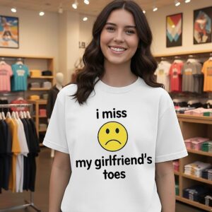 I Miss My Girlfriend’s Toes T-Shirt