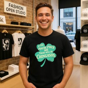 If You Pinche Pinch Me There Will Be Chingasos St Patrick’s Day T-Shirt