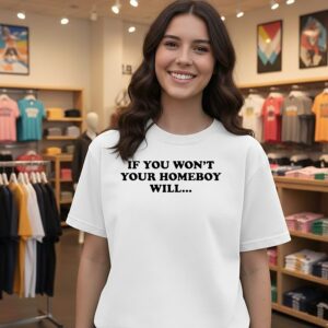 If You Won’t Your Homeboy Will T-Shirt