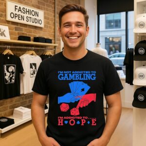 I’m Not Addicted To Gambling I’m Addicted To Hope T-Shirt