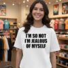 I’m So Hot I’m Jealous Of Myself T-Shirt